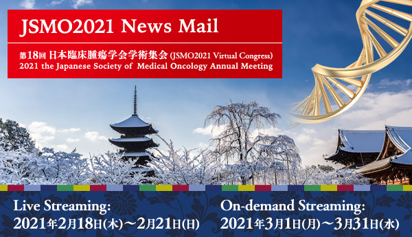 第18回日本臨床腫瘍学会学術集会(JSMO2021 Virtual Congress)【Live Streaming: 2021年2月18日(木)~2月21日(日) / On-demand Streaming: 2021年3月1日(月)~3月31日(水)】